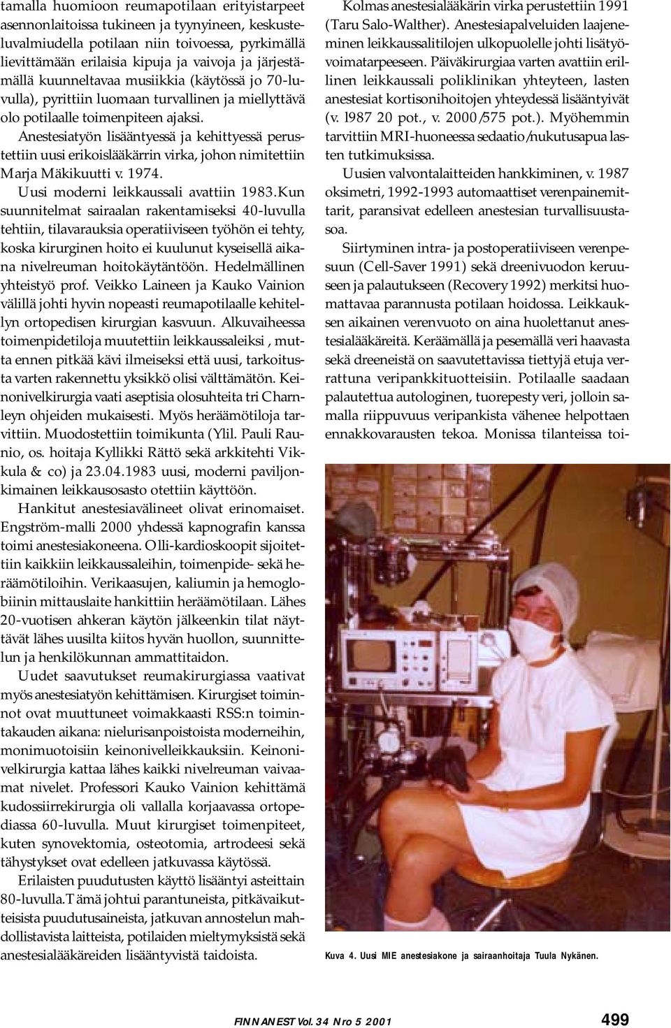 Anestesiatyön lisääntyessä ja kehittyessä perustettiin uusi erikoislääkärrin virka, johon nimitettiin Marja Mäkikuutti v. 1974. Uusi moderni leikkaussali avattiin 1983.