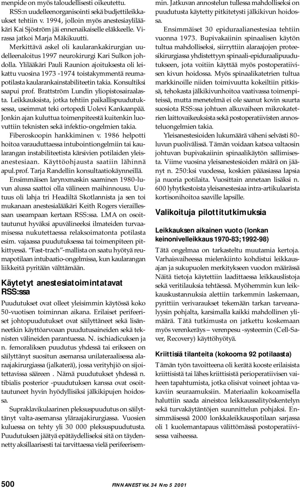 Ylilääkäri Pauli Raunion ajoituksesta oli leikattu vuosina 1973-1974 toistakymmentä reumapotilasta kaularankainstabiliteetin takia. Konsultiksi saapui prof. Brattström Lundin yliopistosairaalasta.