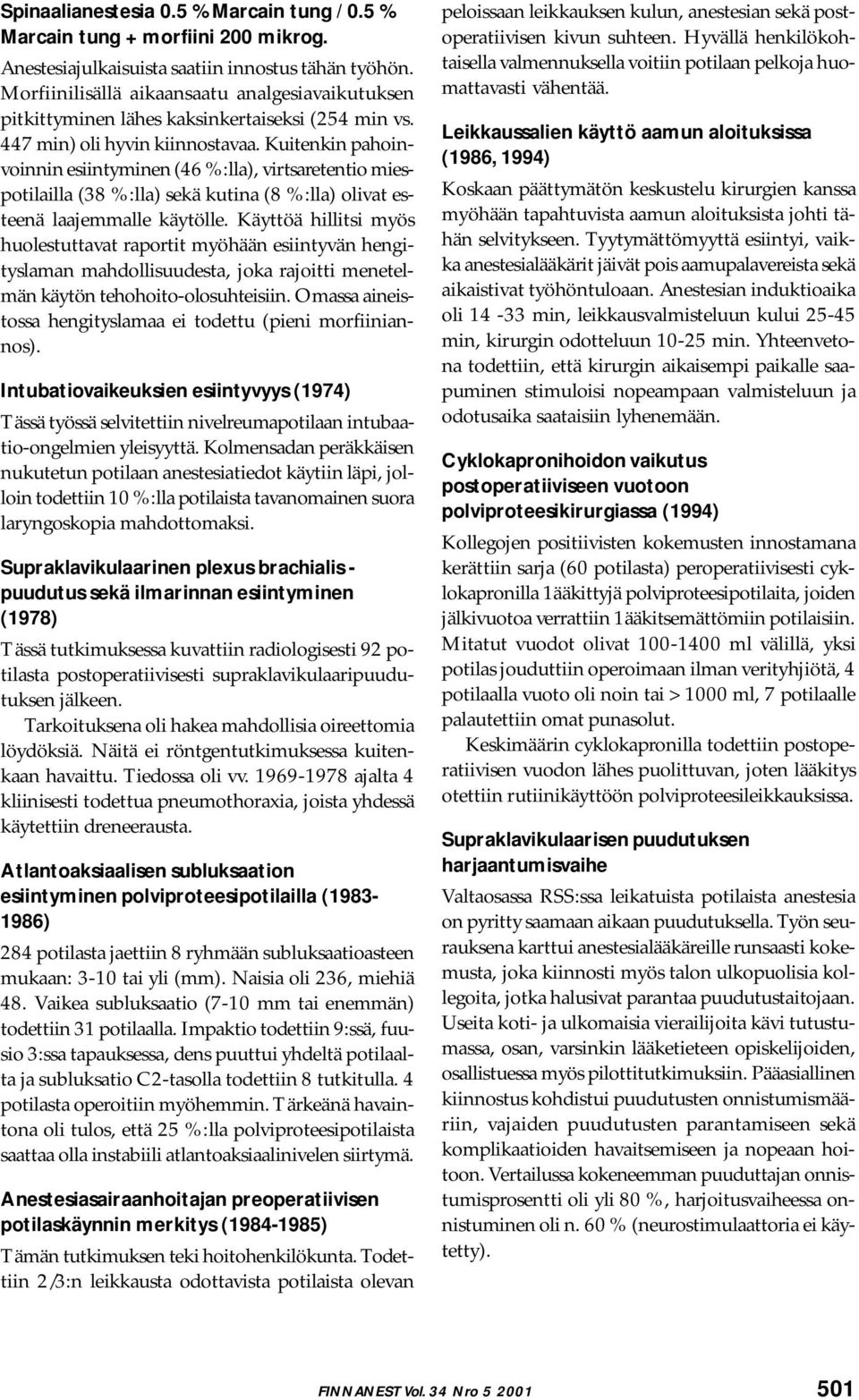 Kuitenkin pahoinvoinnin esiintyminen (46 %:lla), virtsaretentio miespotilailla (38 %:lla) sekä kutina (8 %:lla) olivat esteenä laajemmalle käytölle.