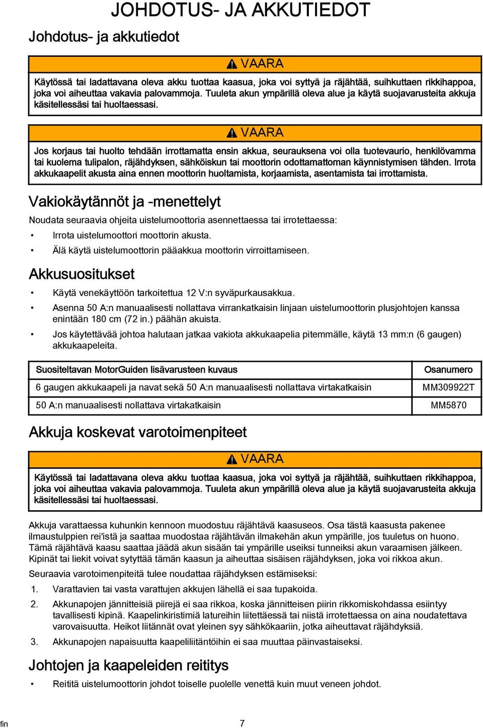 ! VAARA Jos korjaus tai huolto tehdään irrottamatta ensin akkua, seurauksena voi olla tuotevaurio, henkilövamma tai kuolema tulipalon, räjähdyksen, sähköiskun tai moottorin odottamattoman