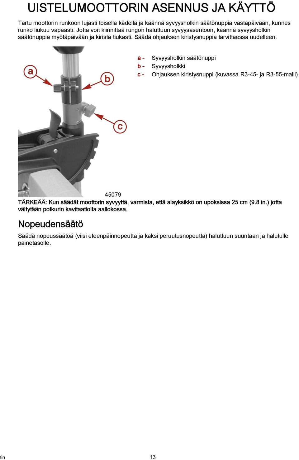 a b a - b - c - Syvyysholkin säätönuppi Syvyysholkki Ohjauksen kiristysnuppi (kuvassa R3-45- ja R3-55-malli) c 45079 TÄRKEÄÄ: Kun säädät moottorin syvyyttä, varmista, että alayksikkö