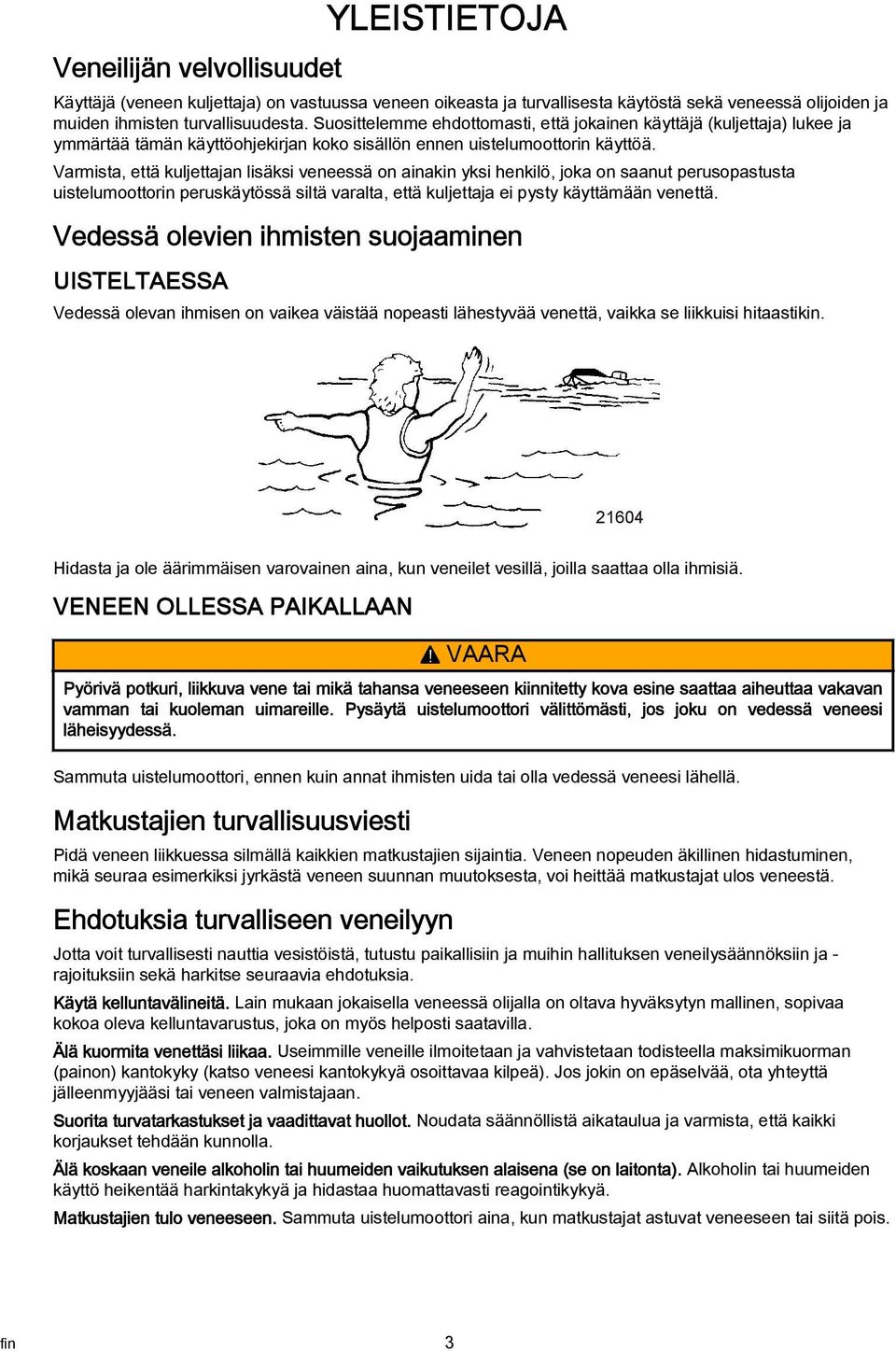 Varmista, että kuljettajan lisäksi veneessä on ainakin yksi henkilö, joka on saanut perusopastusta uistelumoottorin peruskäytössä siltä varalta, että kuljettaja ei pysty käyttämään venettä.