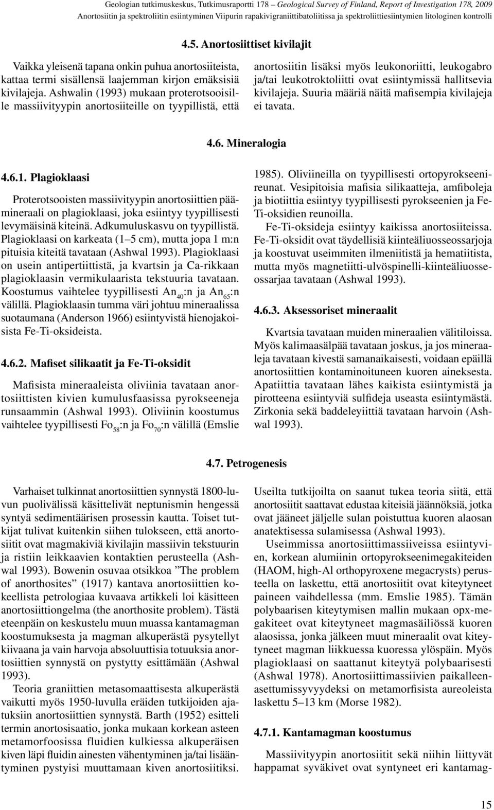 Ashwalin (1993) mukaan proterotsooisille massiivityypin anortosiiteille on tyypillistä, että anortosiitin lisäksi myös leukonoriitti, leukogabro ja/tai leukotroktoliitti ovat esiintymissä hallitsevia