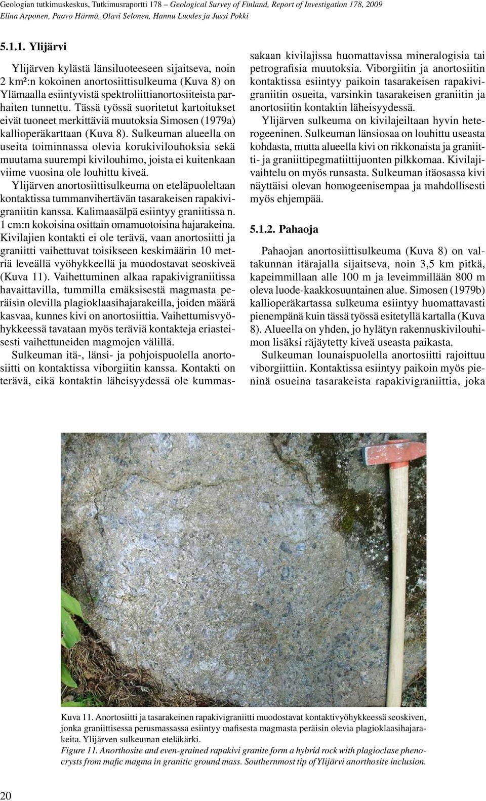 Tässä työssä suoritetut kartoitukset eivät tuoneet merkittäviä muutoksia Simosen (1979a) kallioperäkarttaan (Kuva 8).