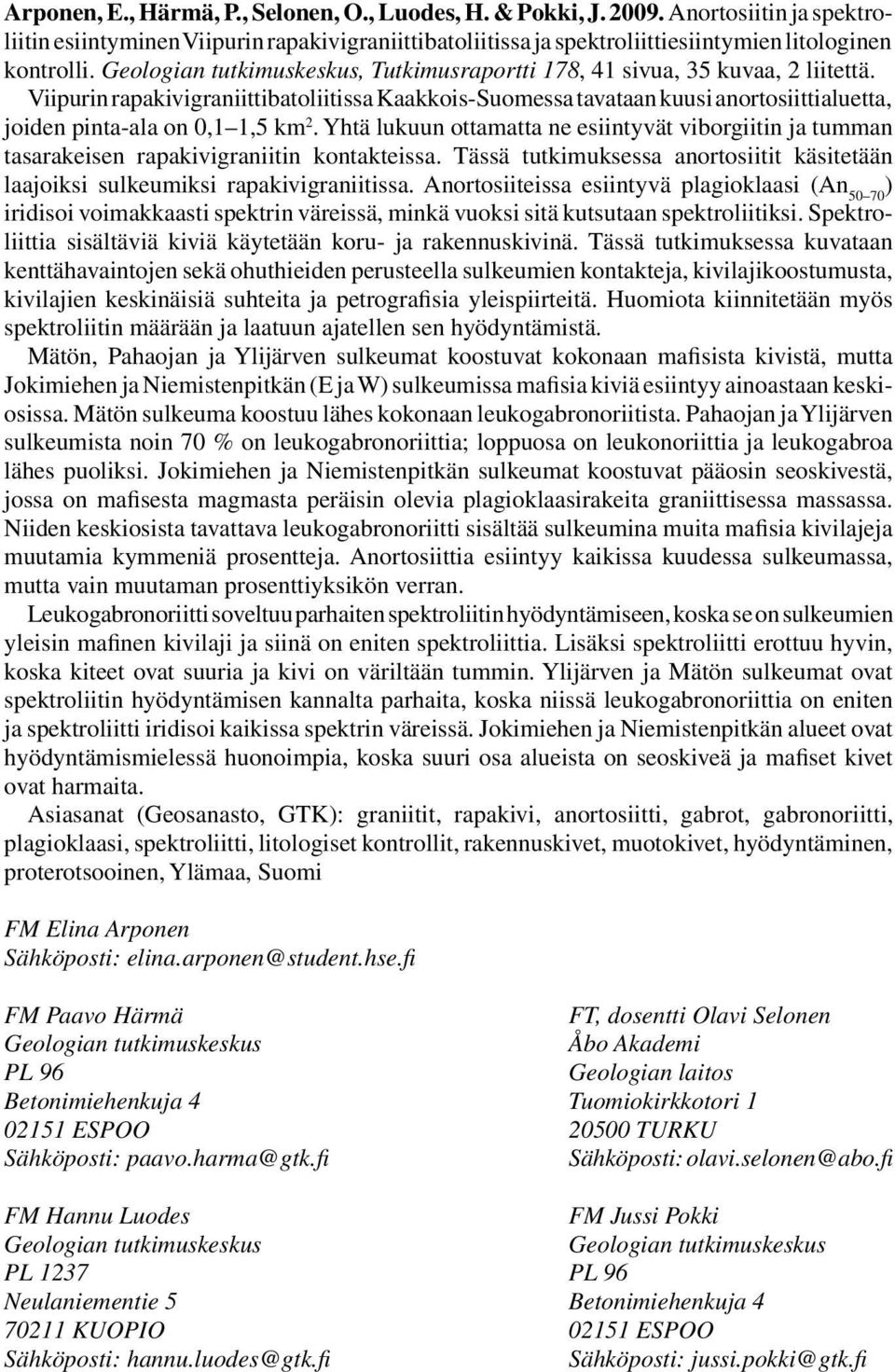 Viipurin rapakivigraniittibatoliitissa Kaakkois-Suomessa tavataan kuusi anortosiittialuetta, joiden pinta-ala on 0,1 1,5 km 2.