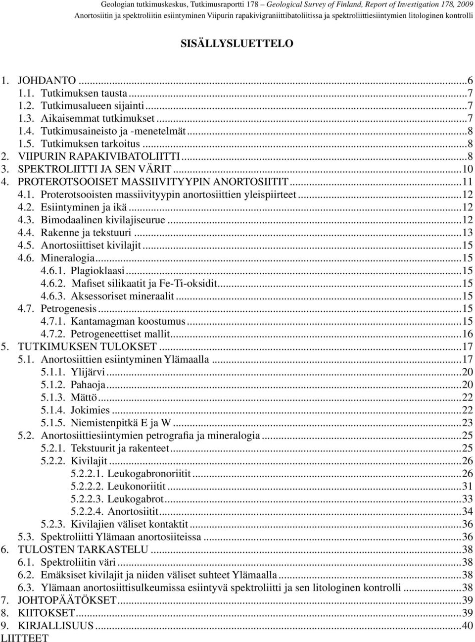 ..10 4. PROTEROTSOOISET MASSIIVITYYPIN ANORTOSIITIT...11 4.1. Proterotsooisten massiivityypin anortosiittien yleispiirteet...12 4.2. Esiintyminen ja ikä...12 4.3. Bimodaalinen kivilajiseurue...12 4.4. Rakenne ja tekstuuri.