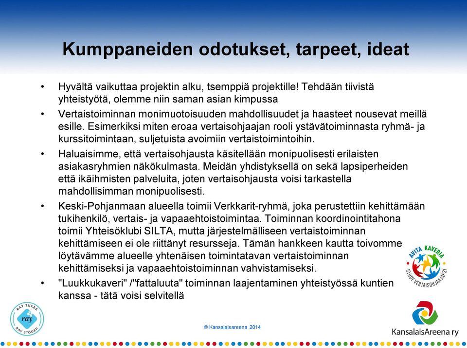 Esimerkiksi miten eroaa vertaisohjaajan rooli ystävätoiminnasta ryhmä- ja kurssitoimintaan, suljetuista avoimiin vertaistoimintoihin.