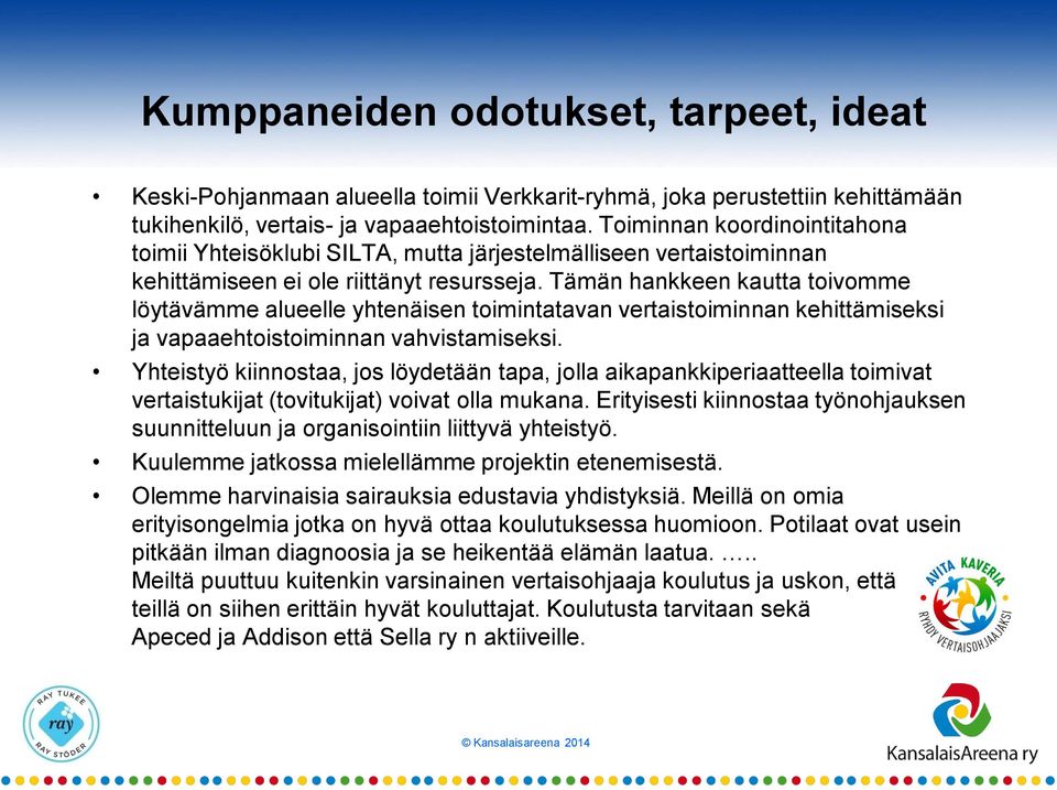 Tämän hankkeen kautta toivomme löytävämme alueelle yhtenäisen toimintatavan vertaistoiminnan kehittämiseksi ja vapaaehtoistoiminnan vahvistamiseksi.