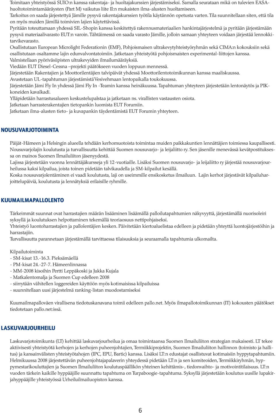 Tarkoitus on saada järjestettyä Jämille pysyvä rakentajakurssien työtila käytännön opetusta varten. Tila suunnitellaan siten, että tila on myös muiden Jämillä toimivien lajien käytettävissä.