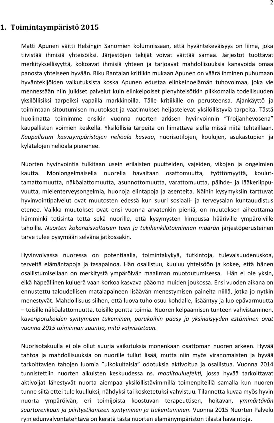 Riku Rantalan kritiikin mukaan Apunen on väärä ihminen puhumaan hyväntekijöiden vaikutuksista koska Apunen edustaa elinkeinoelämän tuhovoimaa, joka vie mennessään niin julkiset palvelut kuin