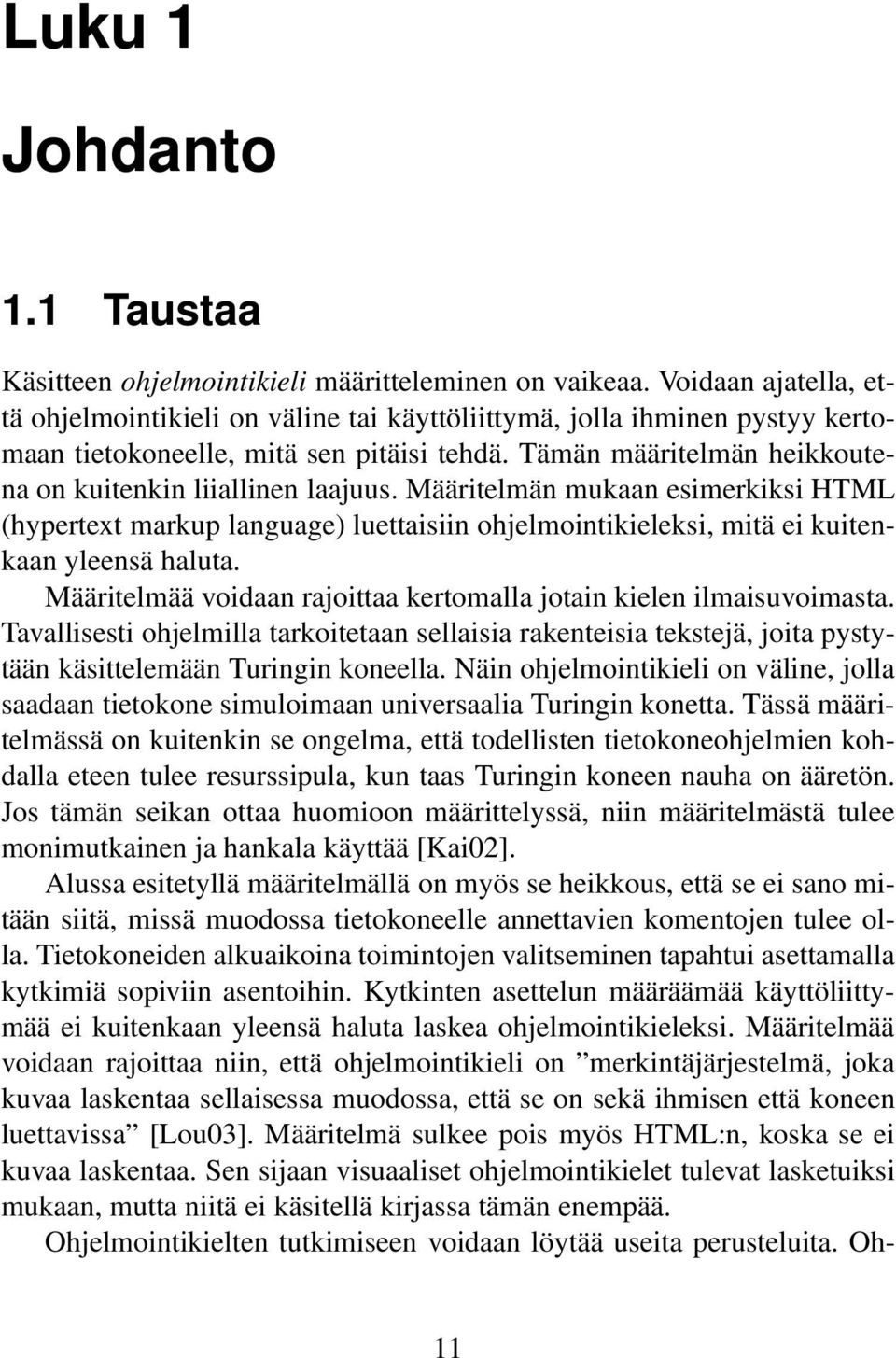 Tämän määritelmän heikkoutena on kuitenkin liiallinen laajuus. Määritelmän mukaan esimerkiksi HTML (hypertext markup language) luettaisiin ohjelmointikieleksi, mitä ei kuitenkaan yleensä haluta.