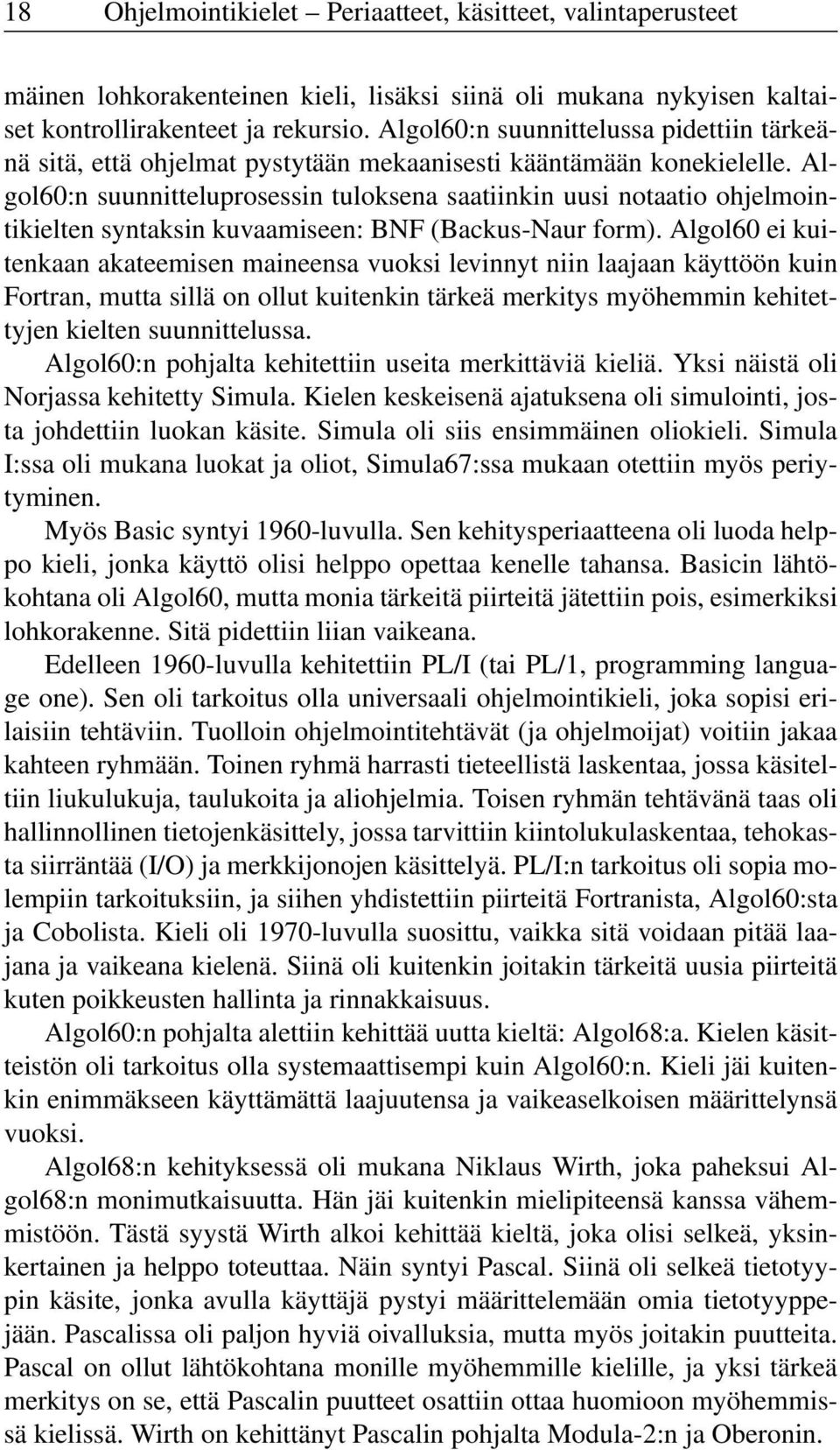 Algol60:n suunnitteluprosessin tuloksena saatiinkin uusi notaatio ohjelmointikielten syntaksin kuvaamiseen: BNF (Backus-Naur form).