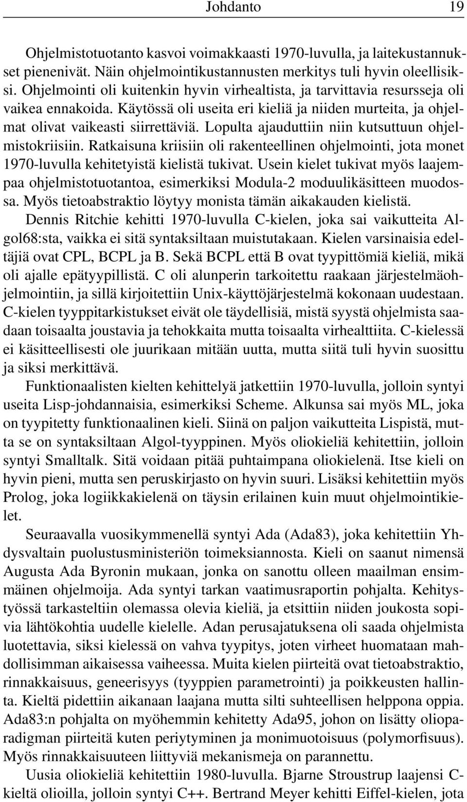 Lopulta ajauduttiin niin kutsuttuun ohjelmistokriisiin. Ratkaisuna kriisiin oli rakenteellinen ohjelmointi, jota monet 1970-luvulla kehitetyistä kielistä tukivat.