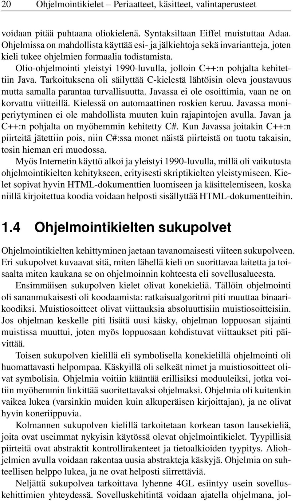 Olio-ohjelmointi yleistyi 1990-luvulla, jolloin C++:n pohjalta kehitettiin Java. Tarkoituksena oli säilyttää C-kielestä lähtöisin oleva joustavuus mutta samalla parantaa turvallisuutta.