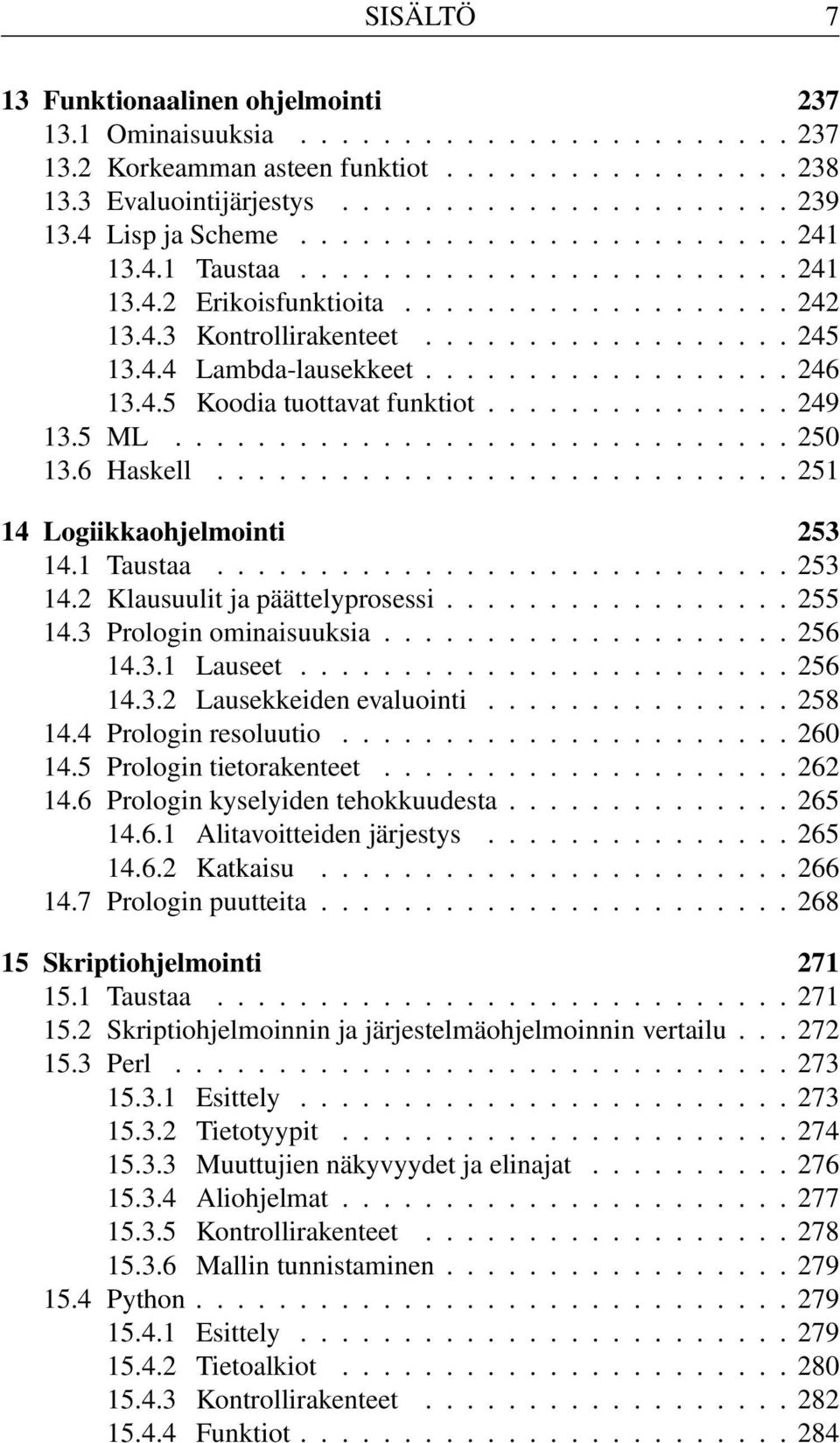 ................. 246 13.4.5 Koodia tuottavat funktiot............... 249 13.5 ML.............................. 250 13.6 Haskell............................ 251 14 Logiikkaohjelmointi 253 14.