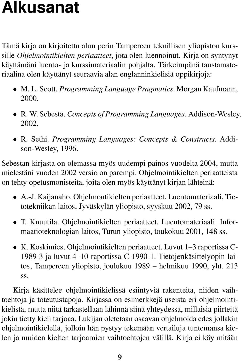 Programming Language Pragmatics. Morgan Kaufmann, 2000. R. W. Sebesta. Concepts of Programming Languages. Addison-Wesley, 2002. R. Sethi. Programming Languages: Concepts & Constructs.