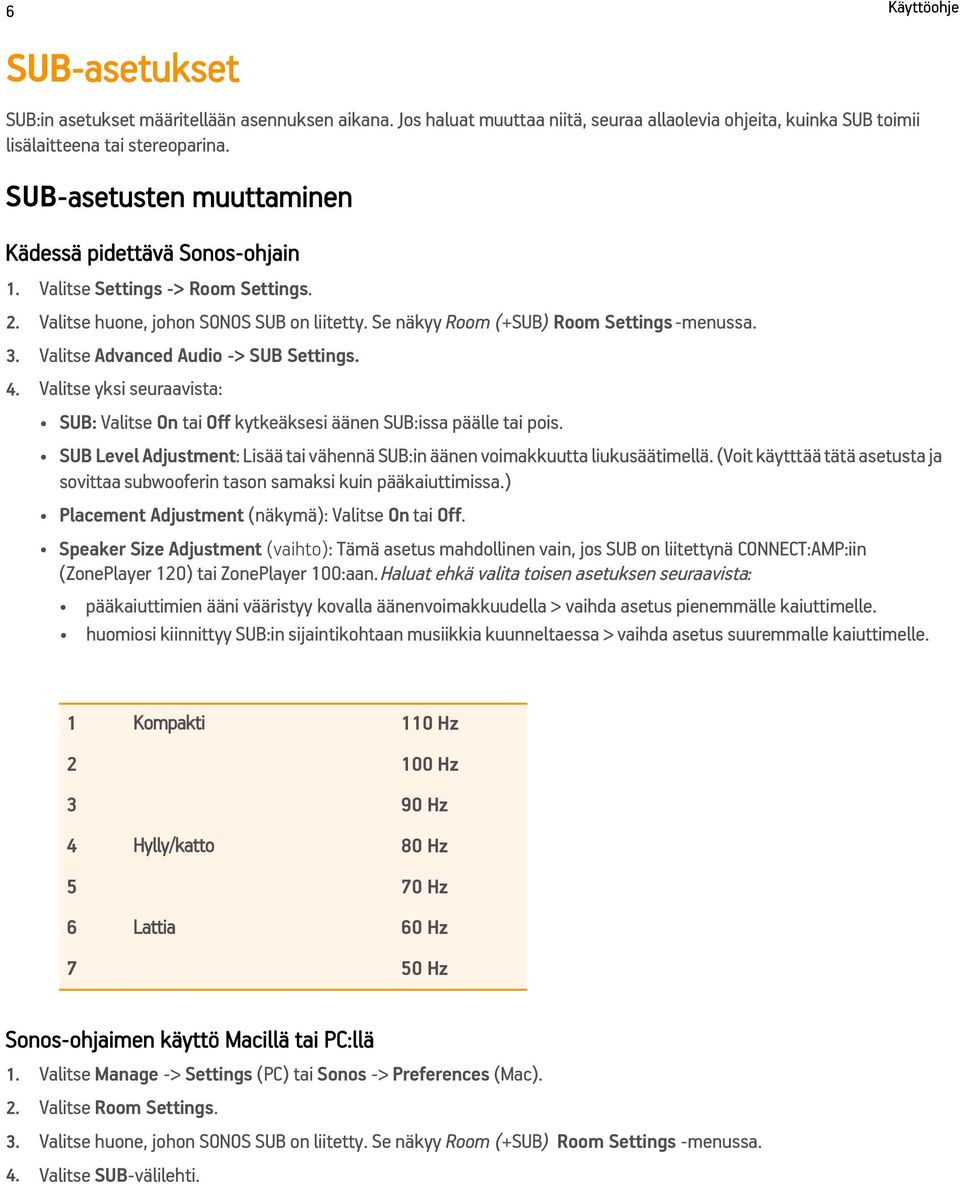 Valitse Advanced Audio -> SUB Settings. 4. Valitse yksi seuraavista: SUB: Valitse On tai Off kytkeäksesi äänen SUB:issa päälle tai pois.