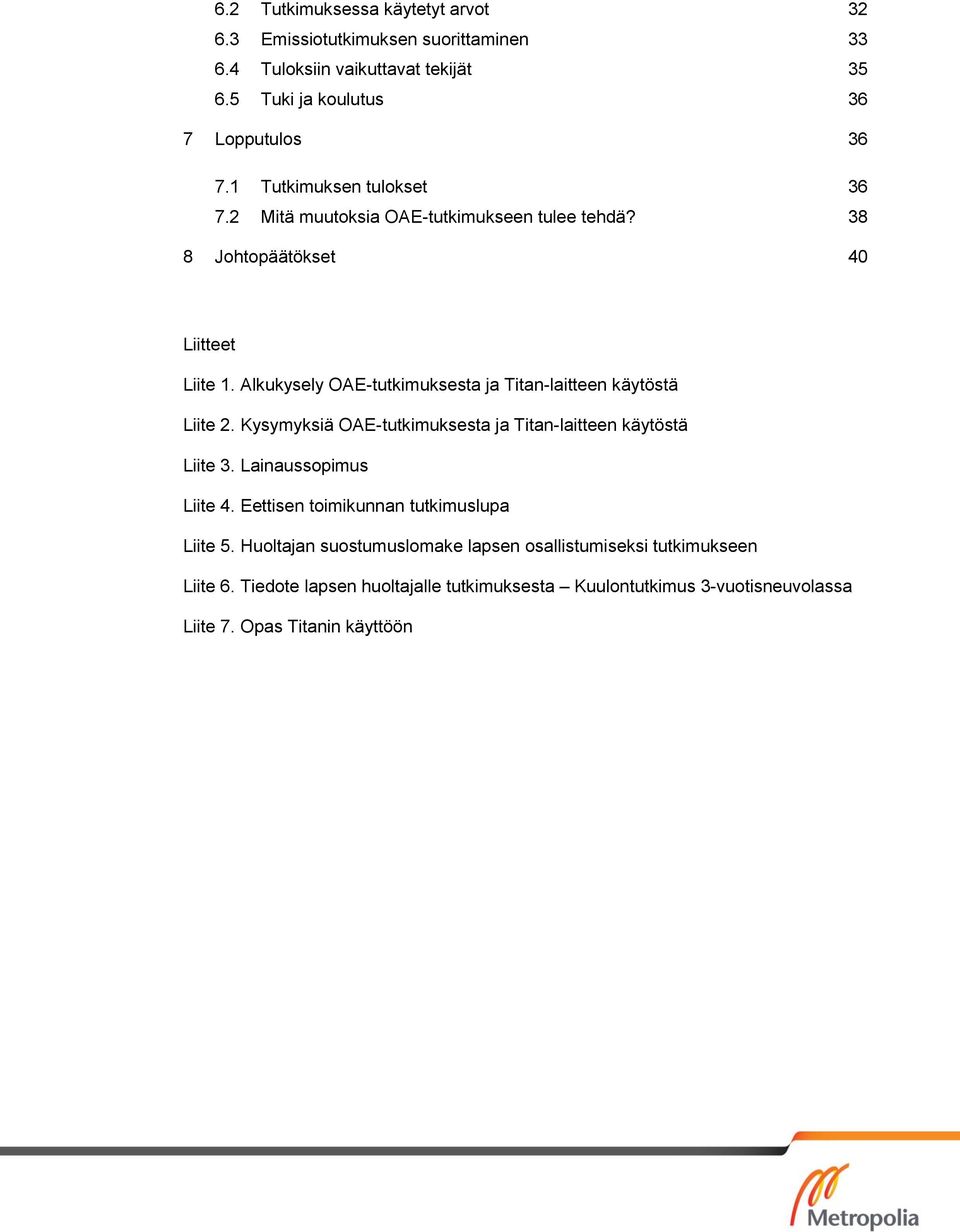 Alkukysely OAE-tutkimuksesta ja Titan-laitteen käytöstä Liite 2. Kysymyksiä OAE-tutkimuksesta ja Titan-laitteen käytöstä Liite 3. Lainaussopimus Liite 4.