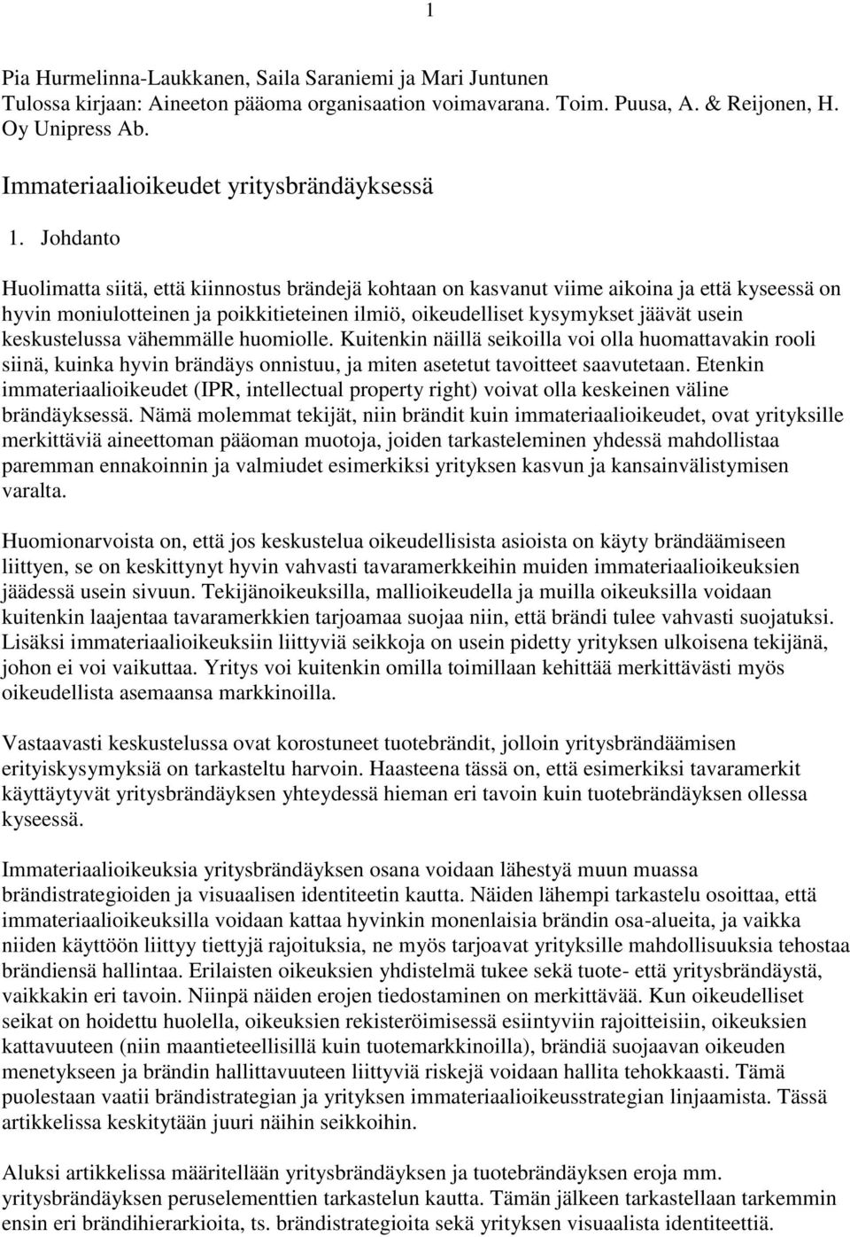 Johdanto Huolimatta siitä, että kiinnostus brändejä kohtaan on kasvanut viime aikoina ja että kyseessä on hyvin moniulotteinen ja poikkitieteinen ilmiö, oikeudelliset kysymykset jäävät usein