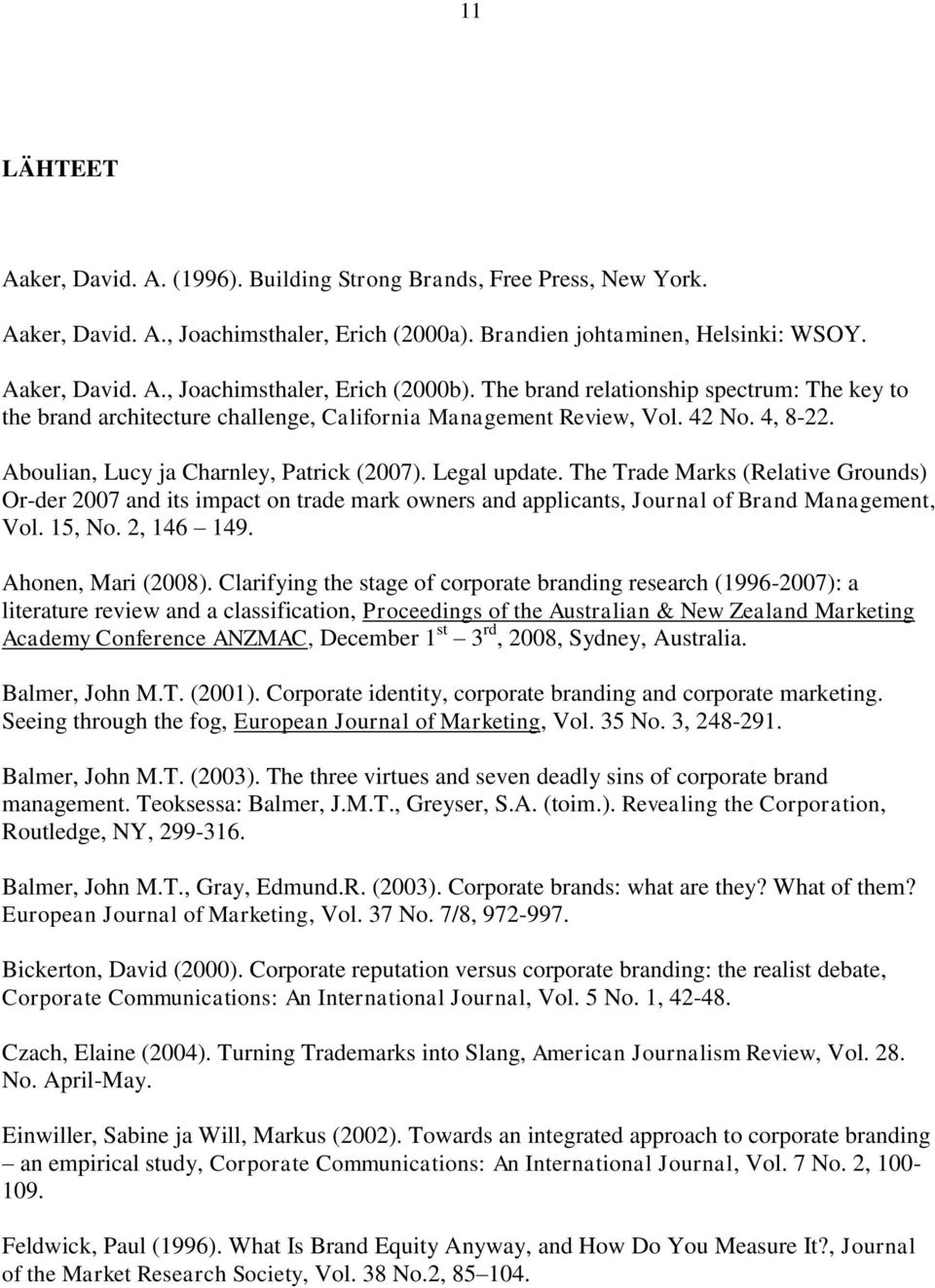 The Trade Marks (Relative Grounds) Or-der 2007 and its impact on trade mark owners and applicants, Journal of Brand Management, Vol. 15, No. 2, 146 149. Ahonen, Mari (2008).