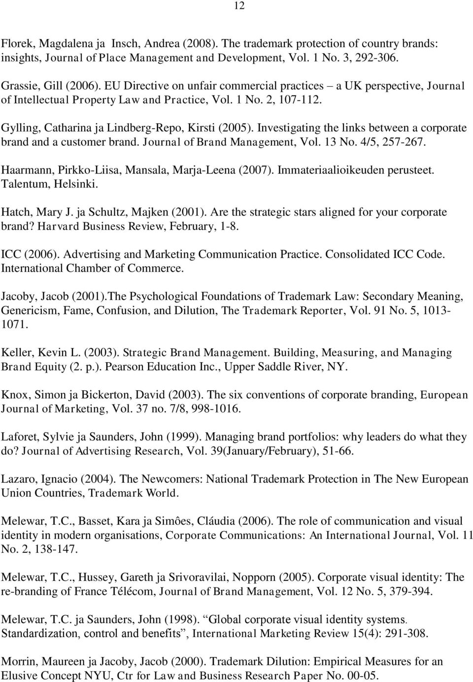 Investigating the links between a corporate brand and a customer brand. Journal of Brand Management, Vol. 13 No. 4/5, 257-267. Haarmann, Pirkko-Liisa, Mansala, Marja-Leena (2007).