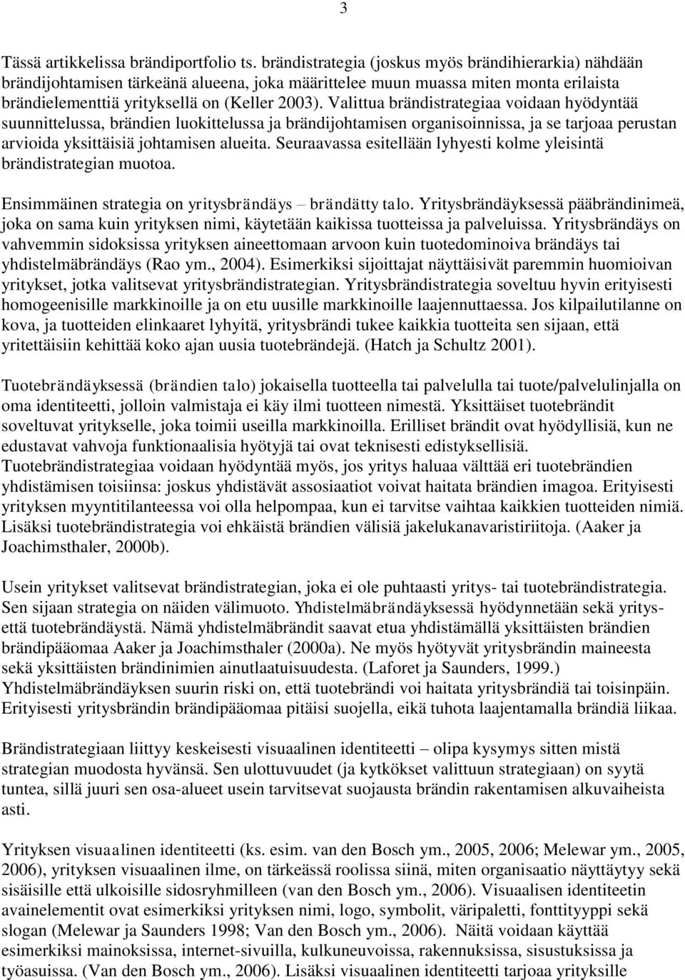 Valittua brändistrategiaa voidaan hyödyntää suunnittelussa, brändien luokittelussa ja brändijohtamisen organisoinnissa, ja se tarjoaa perustan arvioida yksittäisiä johtamisen alueita.