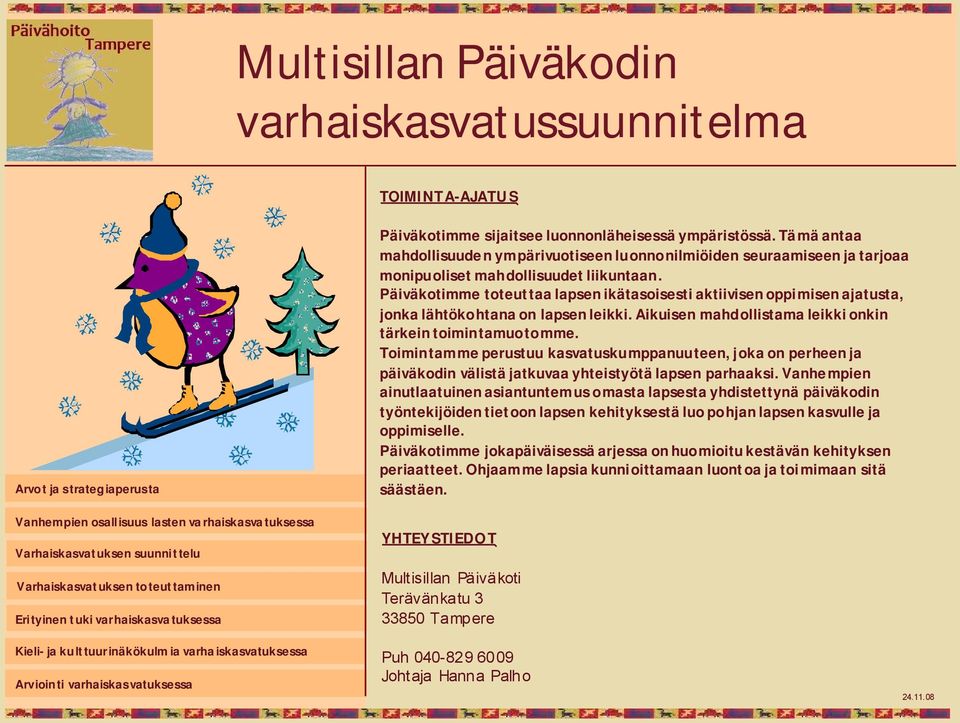 Tämä antaa mahdollisuuden ympärivuotiseen luonnonilmiöiden seuraamiseen ja tarjoaa monipuoliset mahdollisuudet liikuntaan.