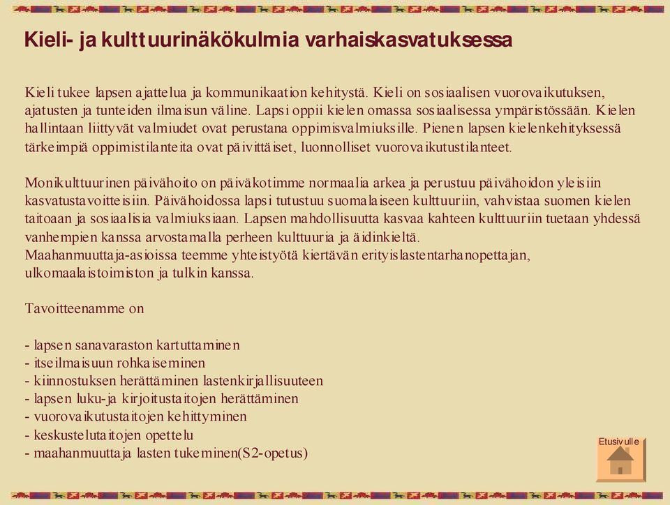 Pienen lapsen kielenkehityksessä tärkeimpiä oppimistilanteita ovat päivittäiset, luonnolliset vuorovaikutustilanteet.