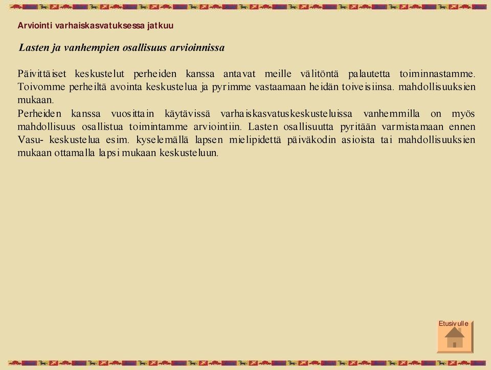 Perheiden kanssa vuosittain käytävissä varhaiskasvatuskeskusteluissa vanhemmilla on myös mahdollisuus osallistua toimintamme arviointiin.