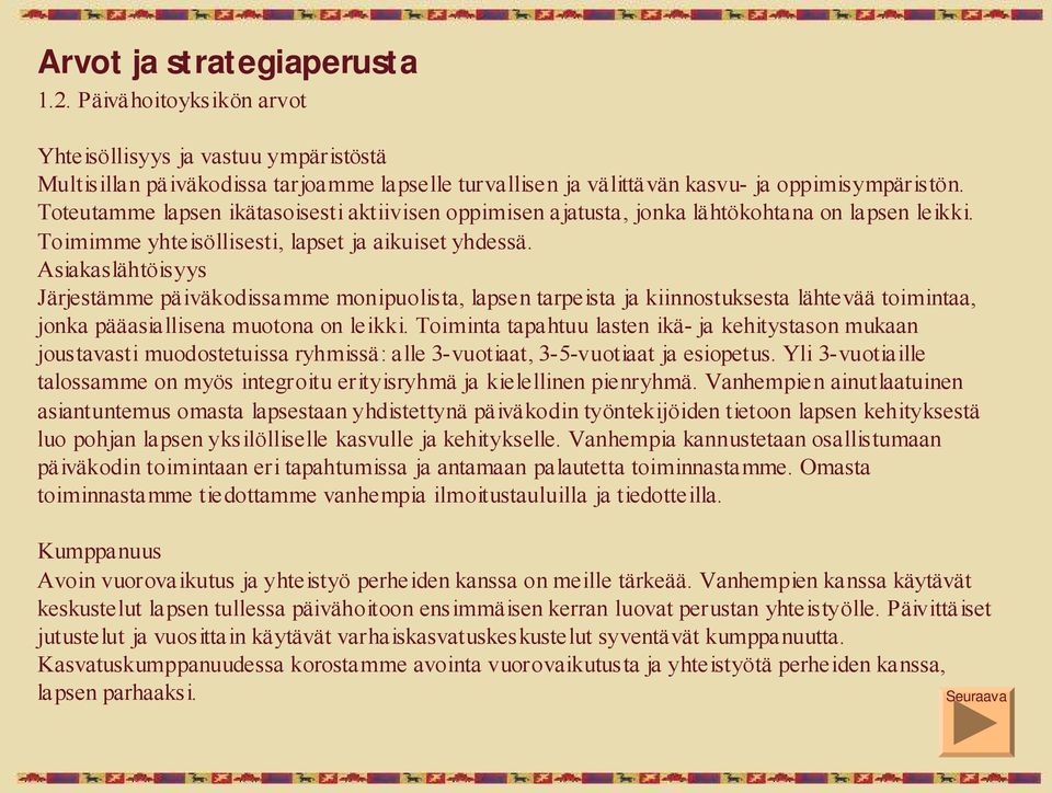 Asiakaslähtöisyys Järjestämme päiväkodissamme monipuolista, lapsen tarpeista ja kiinnostuksesta lähtevää toimintaa, jonka pääasiallisena muotona on leikki.