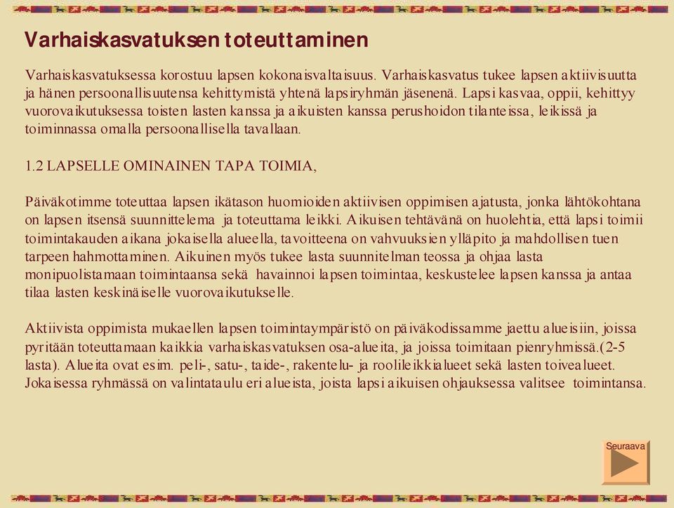 Lapsi kasvaa, oppii, kehittyy vuorovaikutuksessa toisten lasten kanssa ja aikuisten kanssa perushoidon tilanteissa, leikissä ja toiminnassa omalla persoonallisella tavallaan. 1.