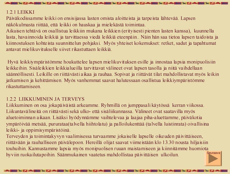 . Näin hän saa tietoa lapsen taidoista ja kiinnostuksen kohteista suunnittelun pohjaksi. Myös yhteiset kokemukset: retket, sadut ja tapahtumat antavat mielikuvitukselle siivet rikastuttaen leikkiä.