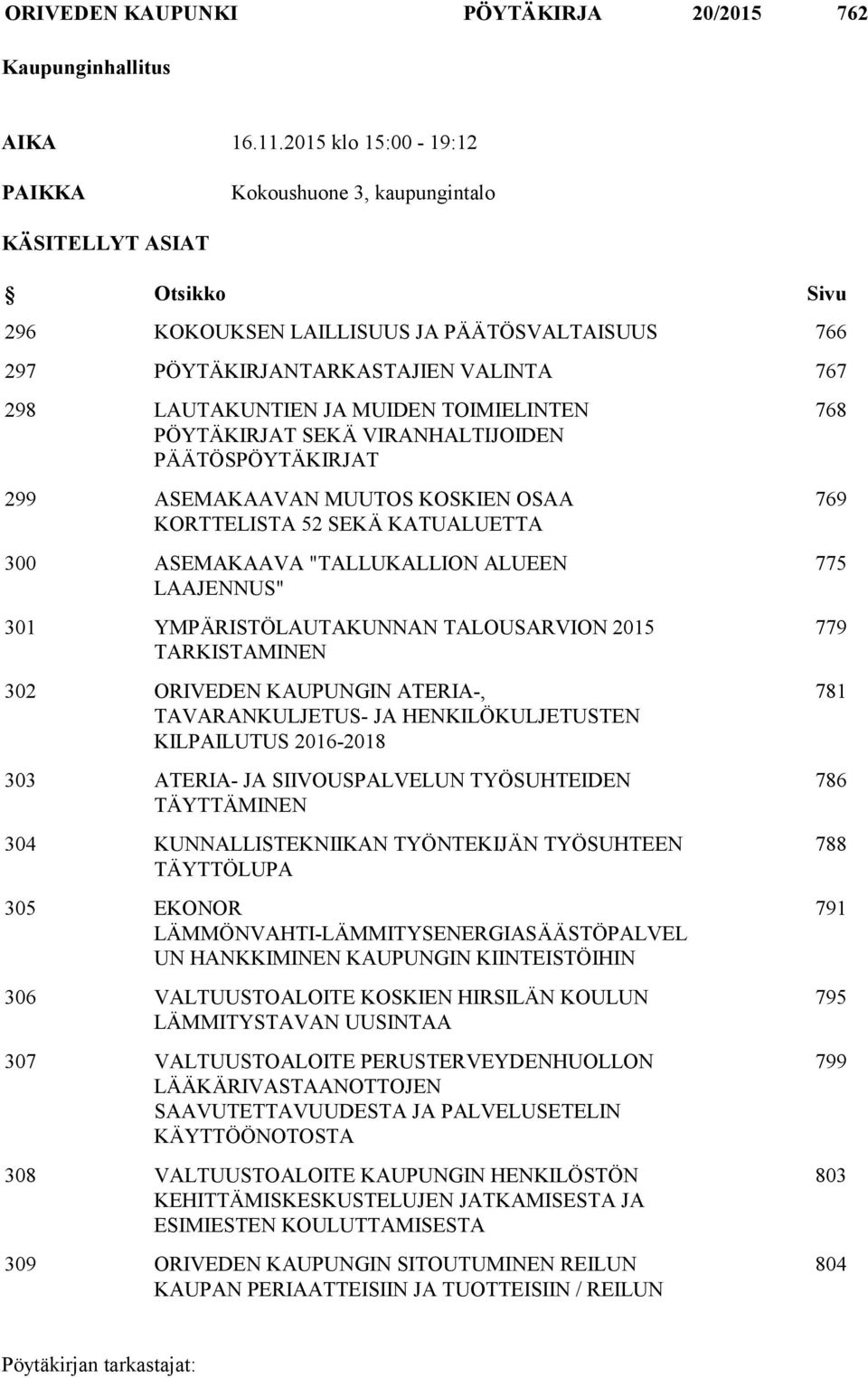 MUIDEN TOIMIELINTEN PÖYTÄKIRJAT SEKÄ VIRANHALTIJOIDEN PÄÄTÖSPÖYTÄKIRJAT 299 ASEMAKAAVAN MUUTOS KOSKIEN OSAA KORTTELISTA 52 SEKÄ KATUALUETTA 300 ASEMAKAAVA "TALLUKALLION ALUEEN LAAJENNUS" 301