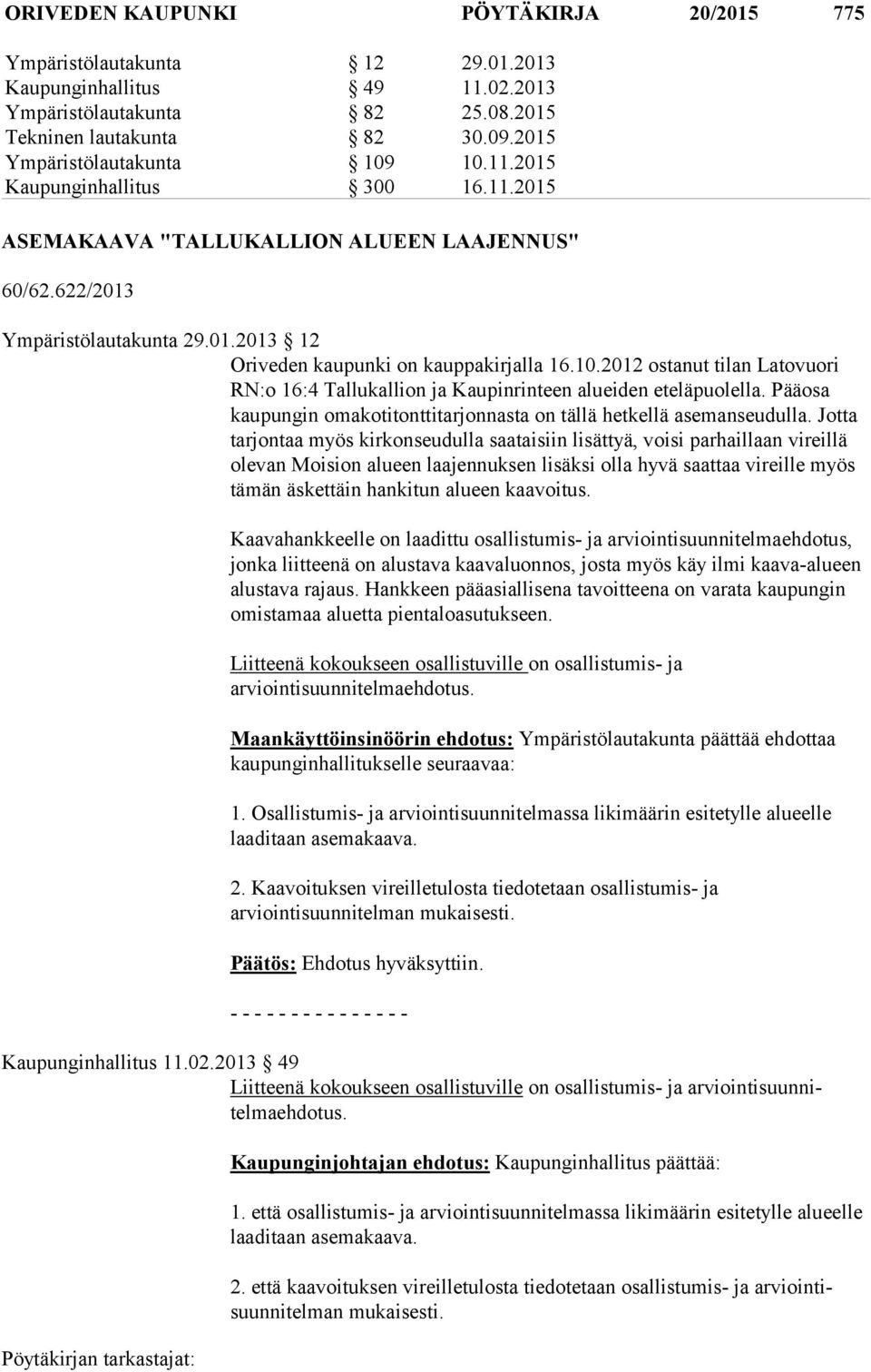 10.2012 ostanut tilan Latovuori RN:o 16:4 Tallukallion ja Kaupinrinteen alueiden eteläpuolella. Pääosa kaupungin omakotitonttitarjonnasta on tällä hetkellä asemanseudulla.