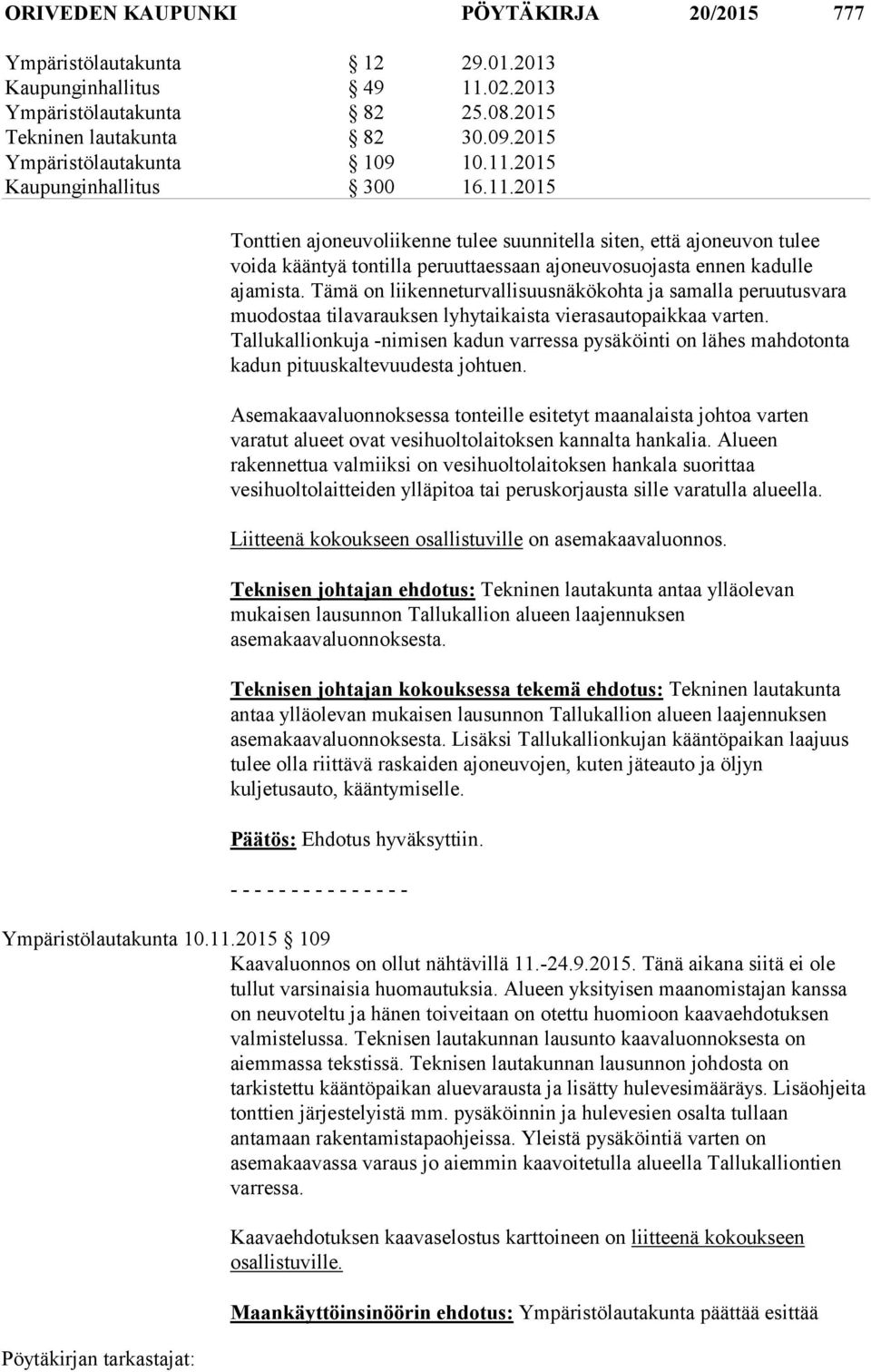 Tämä on liikenneturvallisuusnäkökohta ja samalla peruutusvara muodostaa tilavarauksen lyhytaikaista vierasautopaikkaa varten.