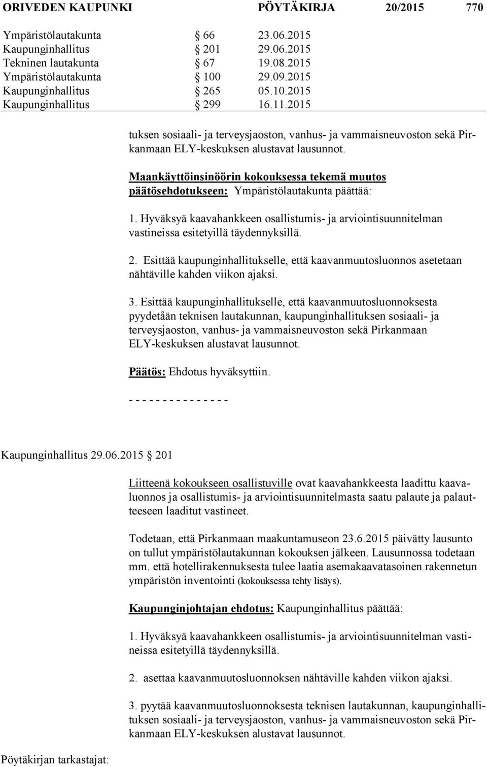 Maankäyttöinsinöörin kokouksessa tekemä muutos päätösehdotukseen: Ympäristölautakunta päättää: 1. Hyväksyä kaavahankkeen osallistumis- ja arviointisuunnitelman vastineissa esitetyillä täydennyksillä.