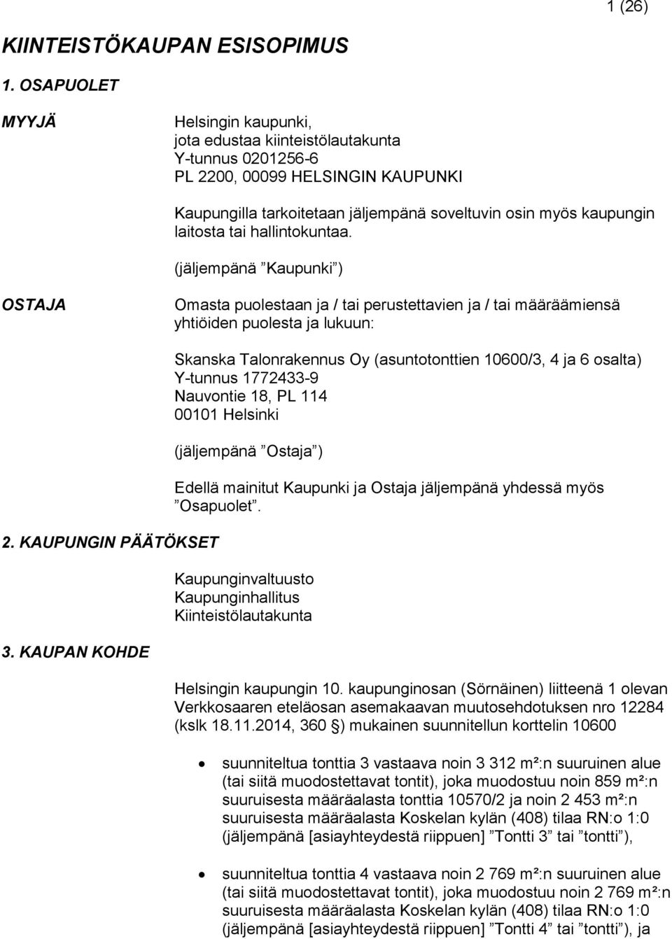 tai hallintokuntaa. (jäljempänä Kaupunki ) OSTAJA Omasta puolestaan ja / tai perustettavien ja / tai määräämiensä yhtiöiden puolesta ja lukuun: 2. KAUPUNGIN PÄÄTÖKSET 3.