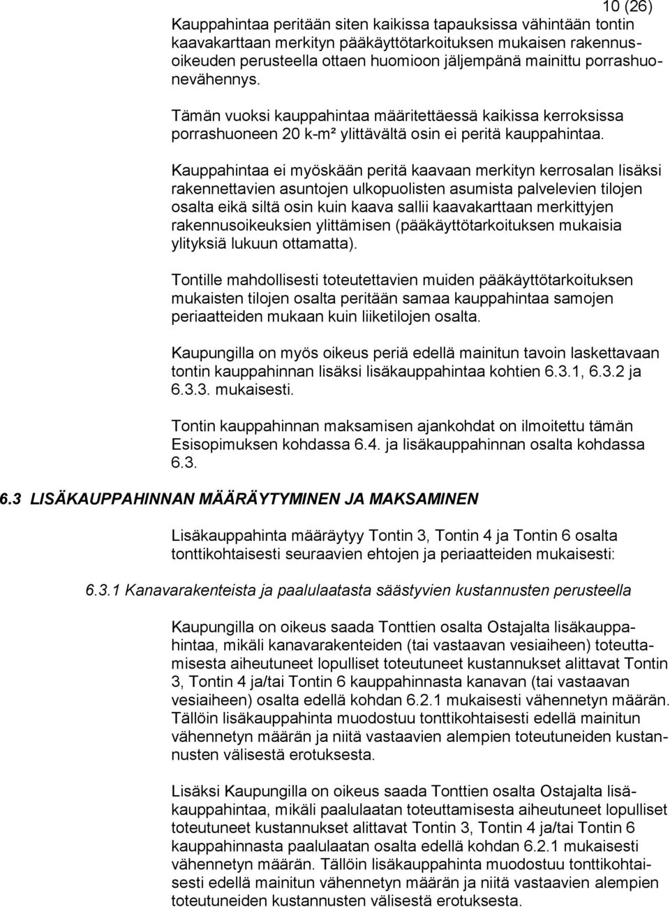 Kauppahintaa ei myöskään peritä kaavaan merkityn kerrosalan lisäksi rakennettavien asuntojen ulkopuolisten asumista palvelevien tilojen osalta eikä siltä osin kuin kaava sallii kaavakarttaan