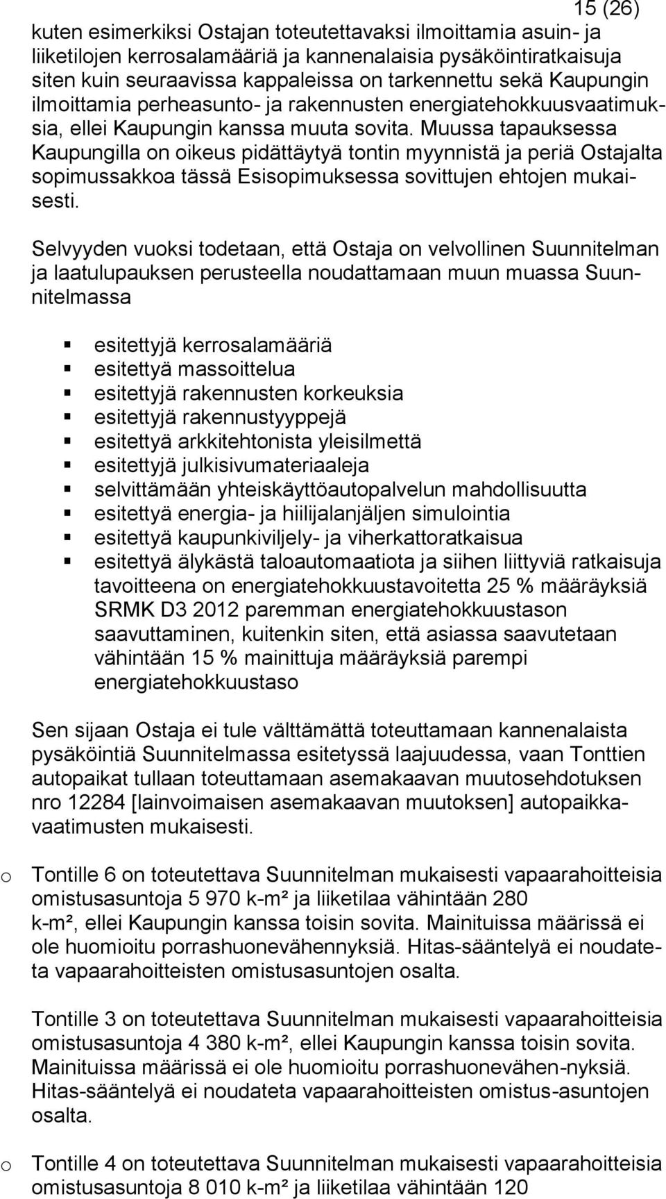 Muussa tapauksessa Kaupungilla on oikeus pidättäytyä tontin myynnistä ja periä Ostajalta sopimussakkoa tässä Esisopimuksessa sovittujen ehtojen mukaisesti.