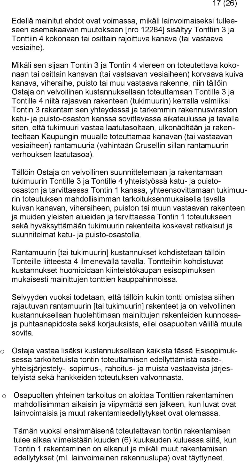 Mikäli sen sijaan Tontin 3 ja Tontin 4 viereen on toteutettava kokonaan tai osittain kanavan (tai vastaavan vesiaiheen) korvaava kuiva kanava, viheraihe, puisto tai muu vastaava rakenne, niin tällöin