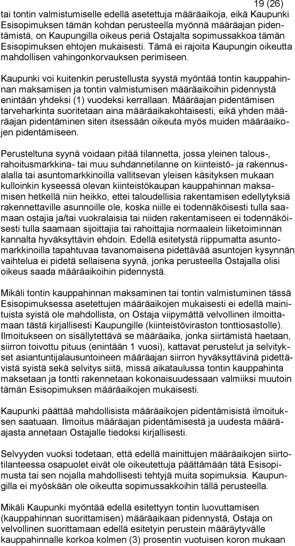 Kaupunki voi kuitenkin perustellusta syystä myöntää tontin kauppahinnan maksamisen ja tontin valmistumisen määräaikoihin pidennystä enintään yhdeksi (1) vuodeksi kerrallaan.