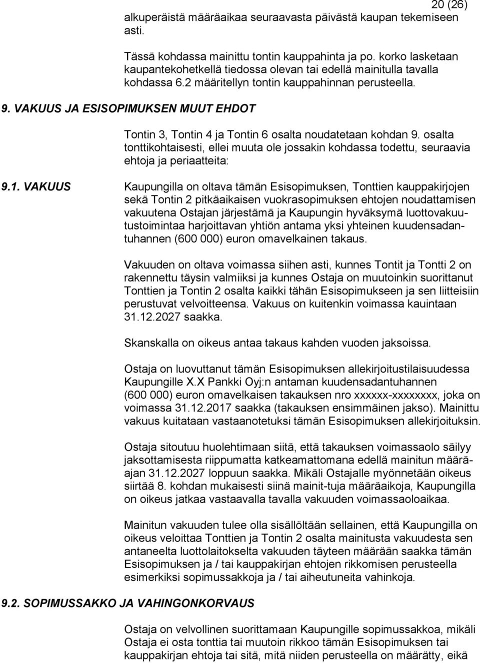 VAKUUS JA ESISOPIMUKSEN MUUT EHDOT Tontin 3, Tontin 4 ja Tontin 6 osalta noudatetaan kohdan 9. osalta tonttikohtaisesti, ellei muuta ole jossakin kohdassa todettu, seuraavia ehtoja ja periaatteita: 9.