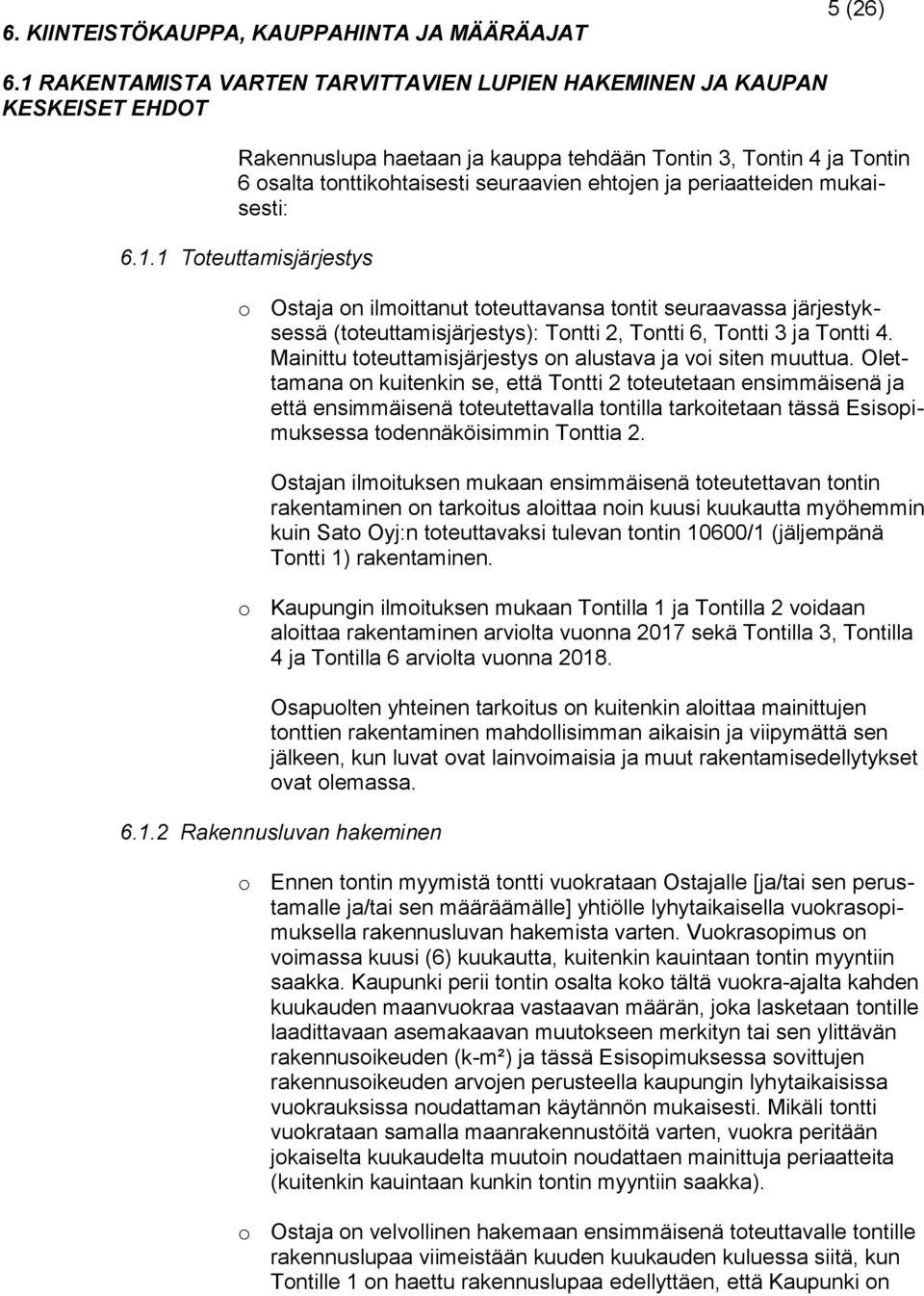 periaatteiden mukaisesti: 6.1.1 Toteuttamisjärjestys o Ostaja on ilmoittanut toteuttavansa tontit seuraavassa järjestyksessä (toteuttamisjärjestys): Tontti 2, Tontti 6, Tontti 3 ja Tontti 4.