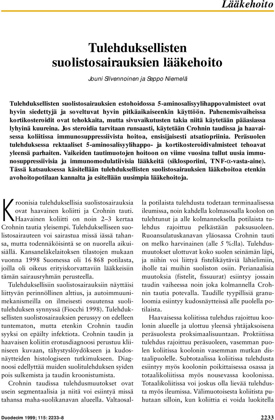 Jos steroidia tarvitaan runsaasti, käytetään Crohnin taudissa ja haavaisessa koliitissa immunosuppressiivista hoitoa, ensisijaisesti atsatiopriinia.