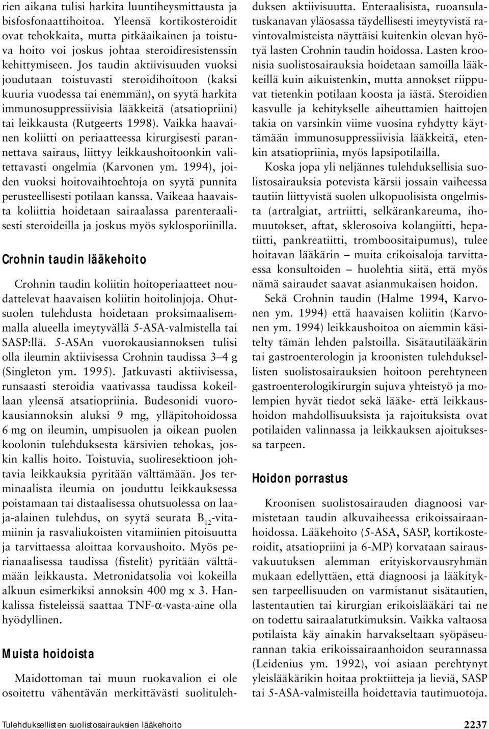 Jos taudin aktiivisuuden vuoksi joudutaan toistuvasti steroidihoitoon (kaksi kuuria vuodessa tai enemmän), on syytä harkita immunosuppressiivisia lääkkeitä (atsatiopriini) tai leikkausta (Rutgeerts