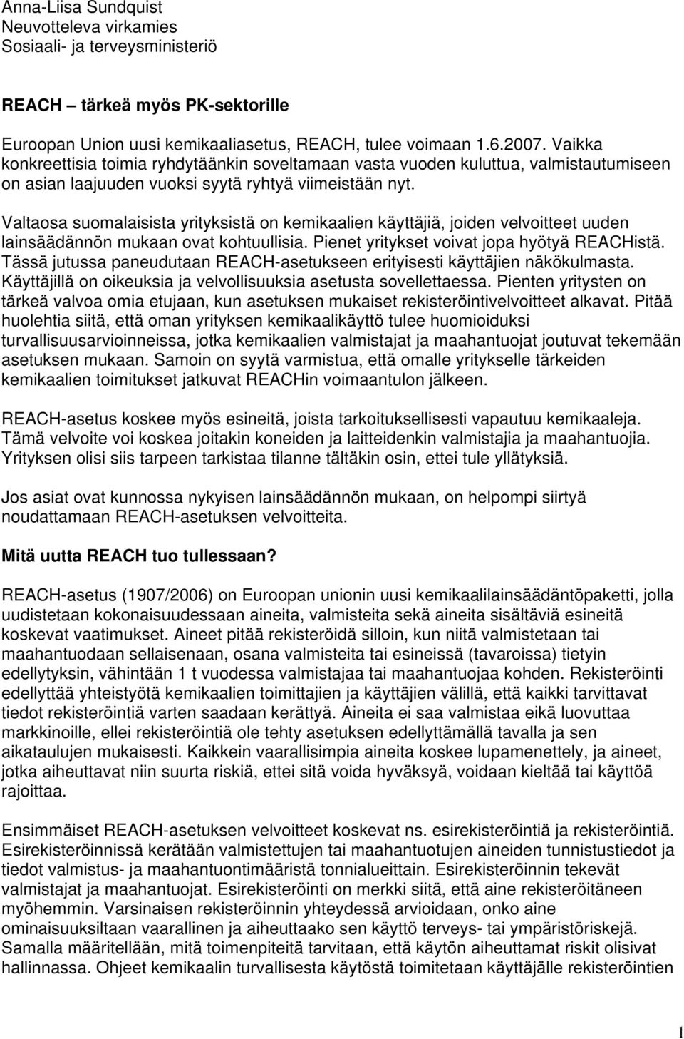 Valtaosa suomalaisista yrityksistä on kemikaalien käyttäjiä, joiden velvoitteet uuden lainsäädännön mukaan ovat kohtuullisia. Pienet yritykset voivat jopa hyötyä REACHistä.