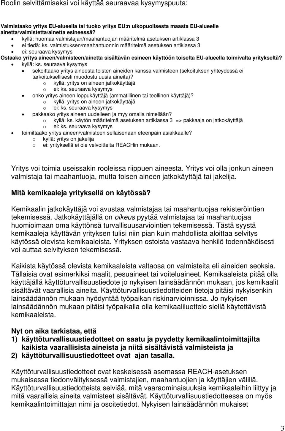 valmistuksen/maahantuonnin määritelmä asetuksen artiklassa 3 ei: seuraava kysymys Ostaako yritys aineen/valmisteen/ainetta sisältävän esineen käyttöön toiselta EU-alueella toimivalta yritykseltä?