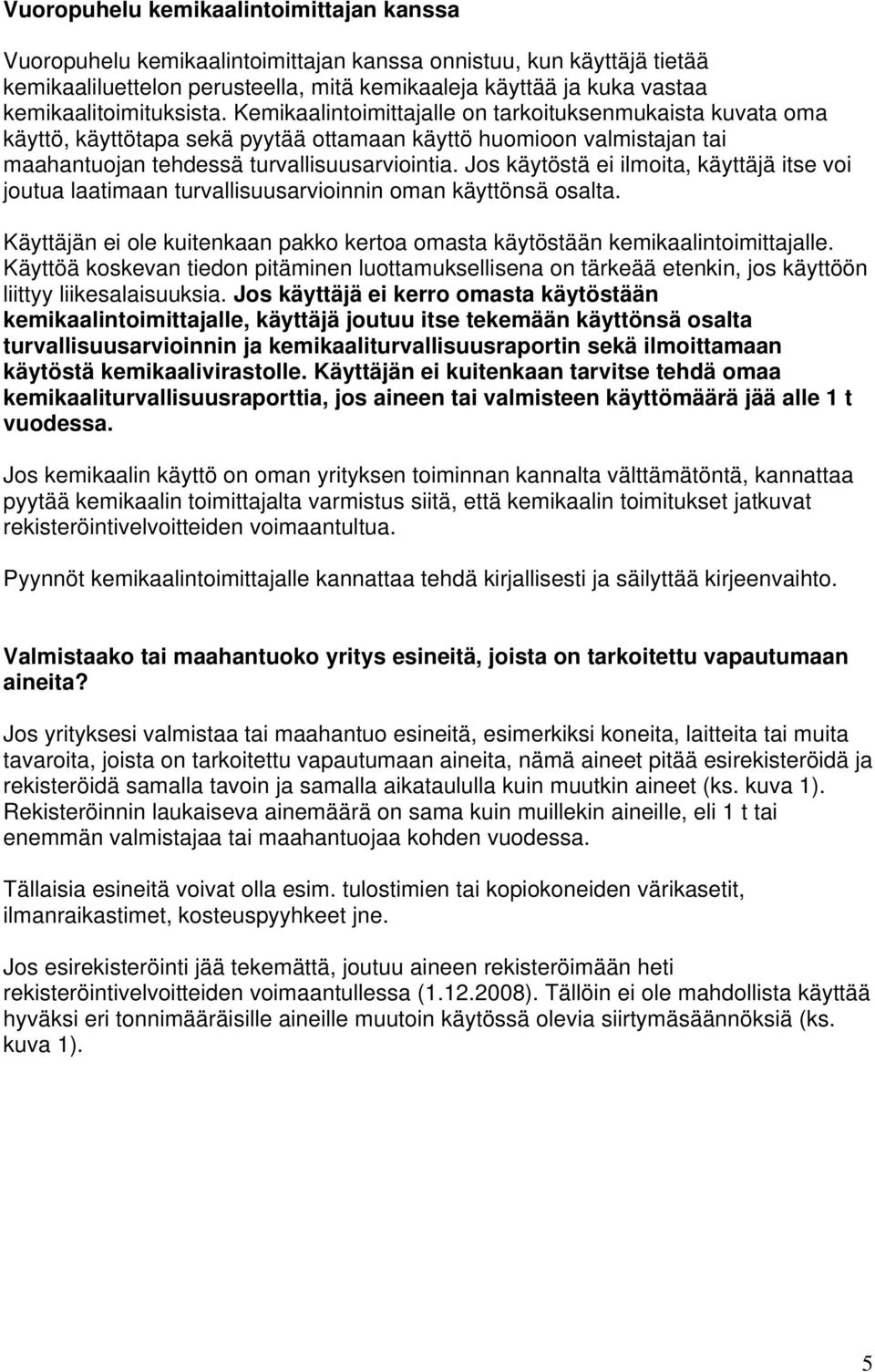 Jos käytöstä ei ilmoita, käyttäjä itse voi joutua laatimaan turvallisuusarvioinnin oman käyttönsä osalta. Käyttäjän ei ole kuitenkaan pakko kertoa omasta käytöstään kemikaalintoimittajalle.