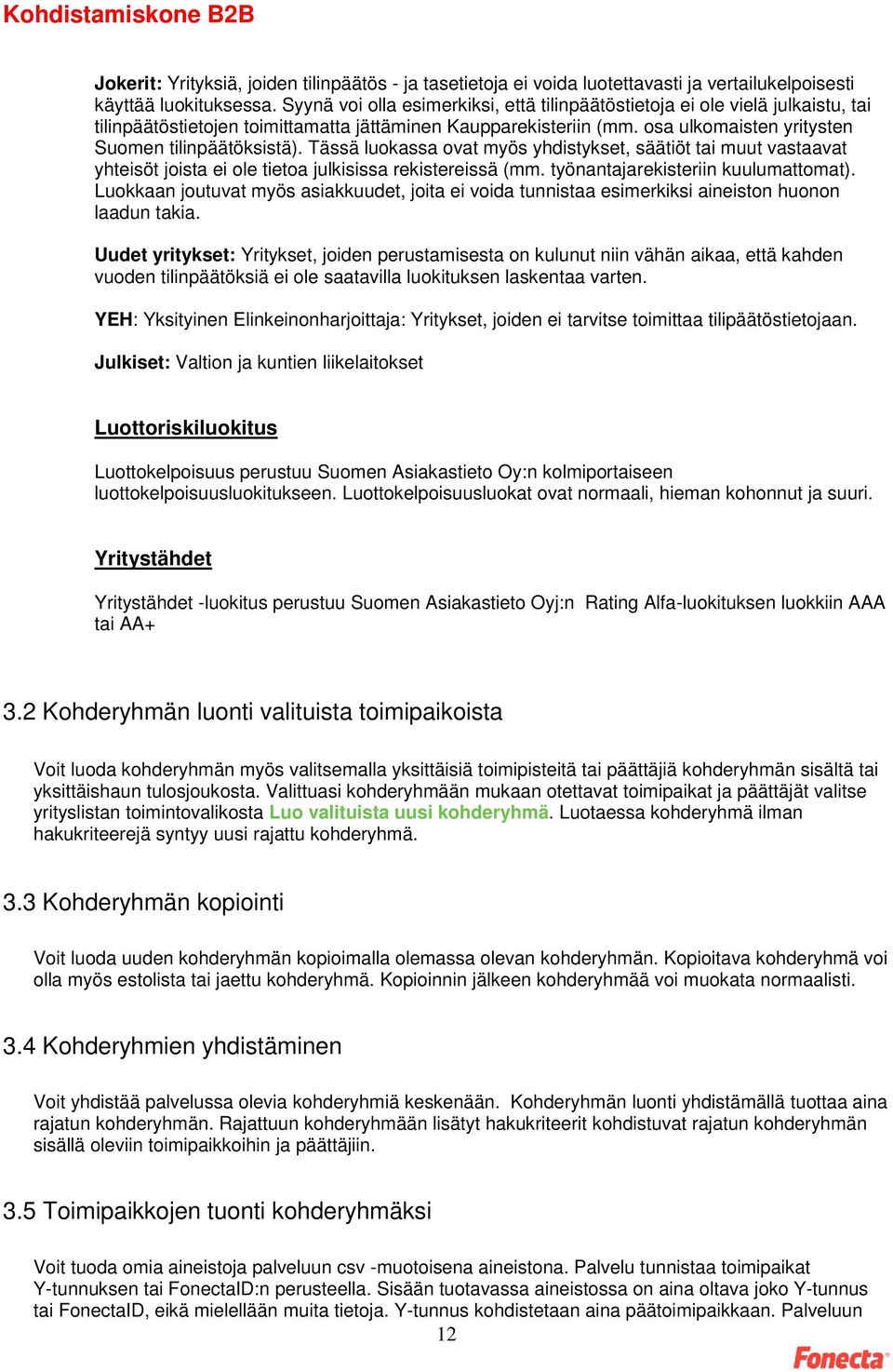 Tässä luokassa ovat myös yhdistykset, säätiöt tai muut vastaavat yhteisöt joista ei ole tietoa julkisissa rekistereissä (mm. työnantajarekisteriin kuulumattomat).