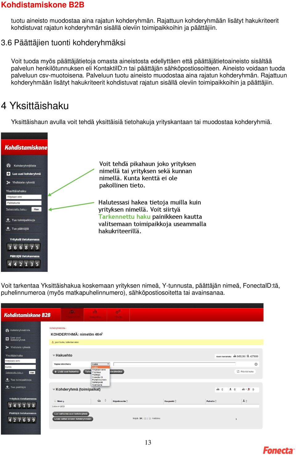 sähköpostiosoitteen. Aineisto voidaan tuoda palveluun csv-muotoisena. Palveluun tuotu aineisto muodostaa aina rajatun kohderyhmän.